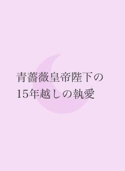 青薔薇皇帝陛下の15年越しの執愛