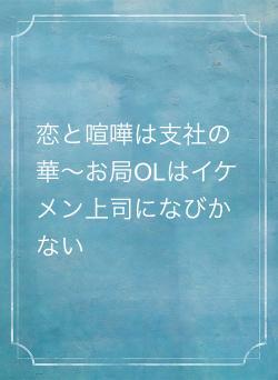 恋と喧嘩は支社の華～お局OLはイケメン上司になびかない
