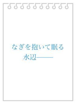 なぎを抱いて眠る水辺–––––