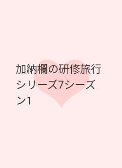 加納欄の研修旅行 シリーズ7シーズン1