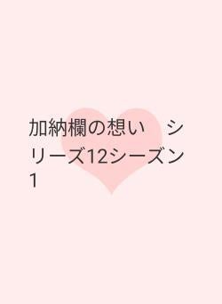 加納欄の想い　シリーズ12シーズン1
