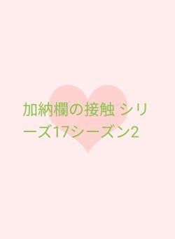 加納欄の接触 シリーズ17シーズン2