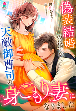 偽装結婚のはずが 天敵御曹司の身ごもり妻になりました 小説サイト ベリーズカフェ