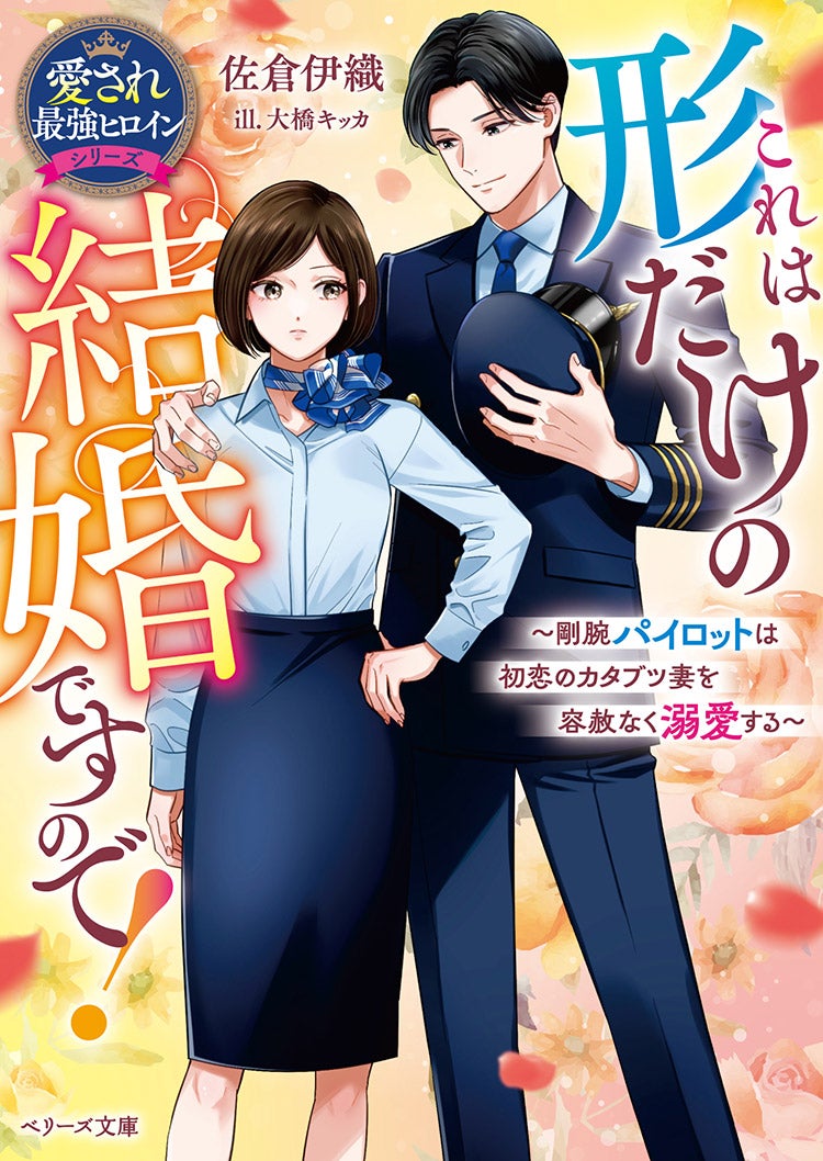 これは形だけの結婚ですので！～剛腕パイロットは初恋のカタブツ妻を容赦なく溺愛する～【愛され最強ヒロインシリーズ】