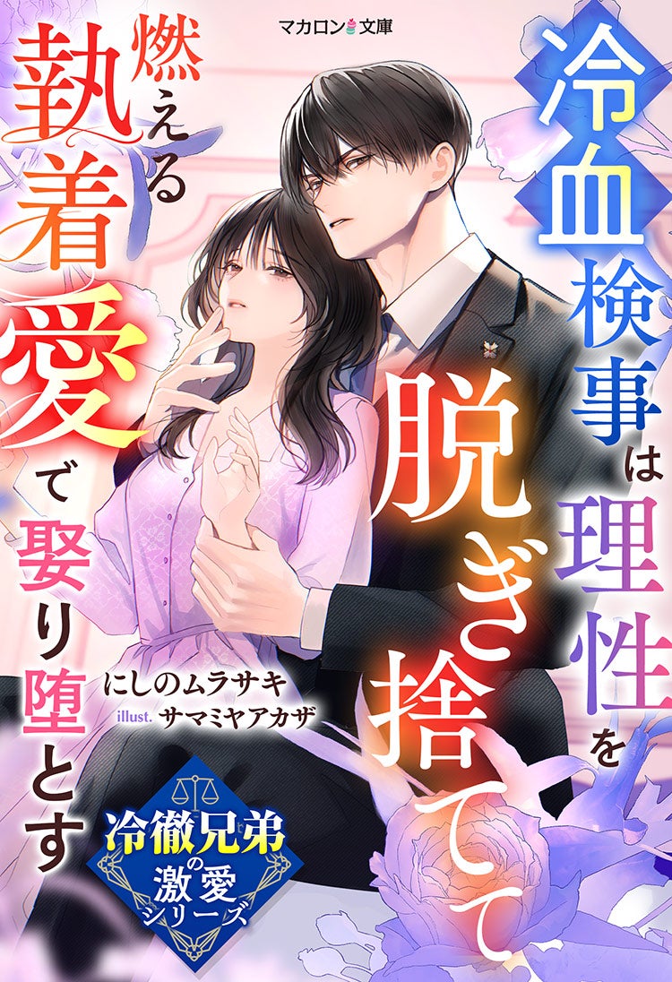 【冷徹兄弟の激愛シリーズ】冷血検事は理性を脱ぎ捨てて――燃える執着愛で娶り堕とす