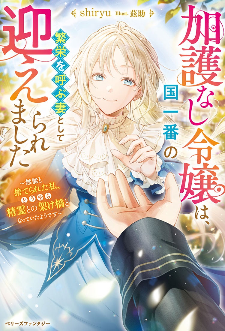 加護なし令嬢は、国一番の繫栄を呼ぶ妻として迎えられました～無能と捨てられた私、どうやら精霊との架け橋となっていたようです～