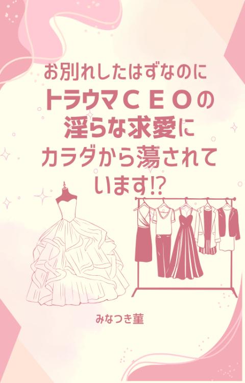 お別れしたはずなのに、トラウマCEOの淫らな求愛にカラダから蕩かされています⁉︎