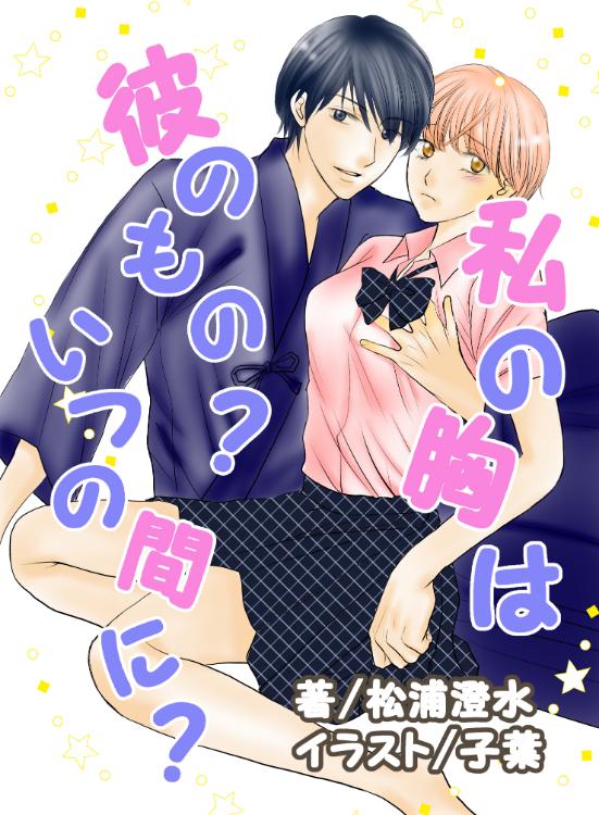 私の胸は彼のもの？いつのまに？