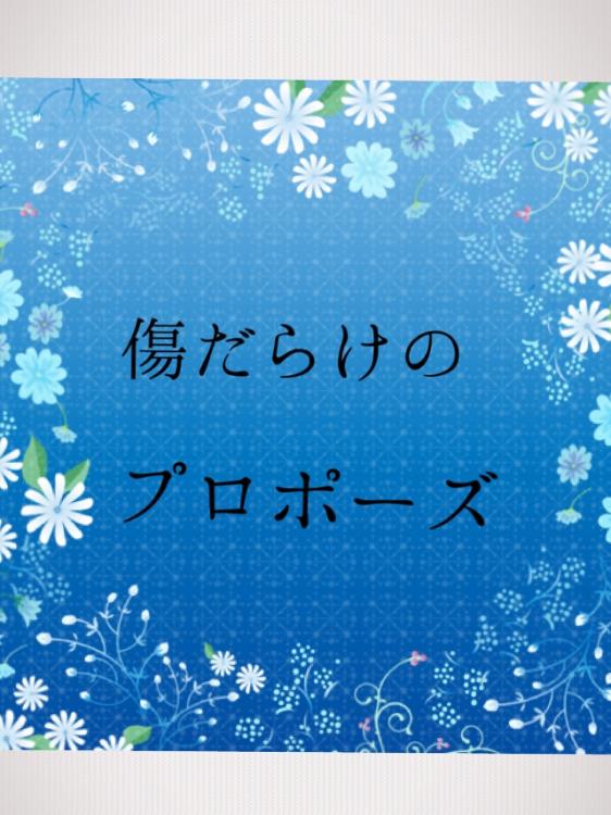 【完】傷だらけのプロポーズ