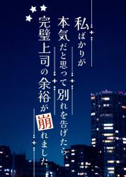 私ばかりが本気だと思って別れを告げたら、完璧上司の余裕が崩れました