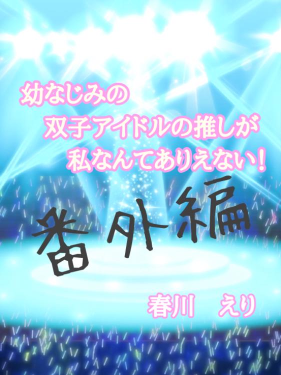 幼なじみの双子アイドルの推しが私なんてありえない！【番外編】