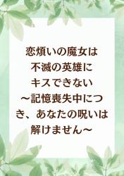 恋煩いの魔女は不滅の英雄にキスできない〜記憶喪失中につき、あなたの呪いは解けません〜