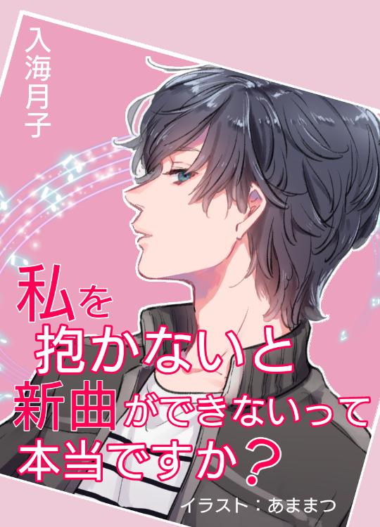 私を抱かないと新曲ができないって本当ですか？～イケメン作曲家との契約の恋人生活は甘い～