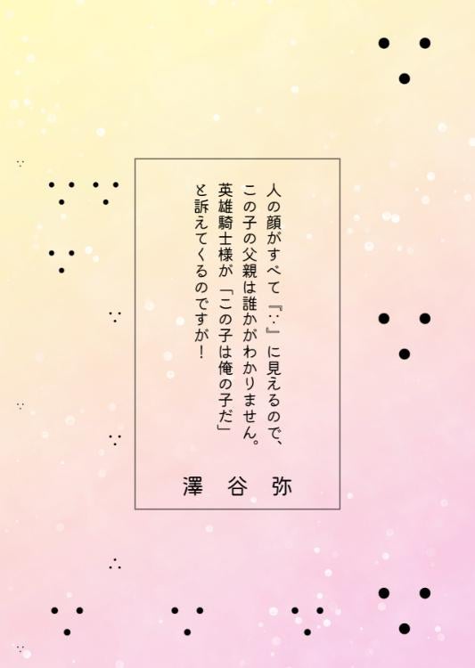 【ピッコマ連載決定】人の顔がすべて『∵』に見えるので、この子の父親は誰かがわかりません。英雄騎士様が「この子は俺の子だ」と訴えてくるのですが！