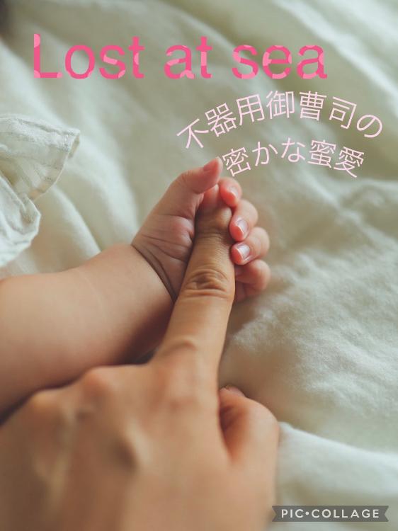 Lost at sea〜不器用御曹司の密かな蜜愛〜