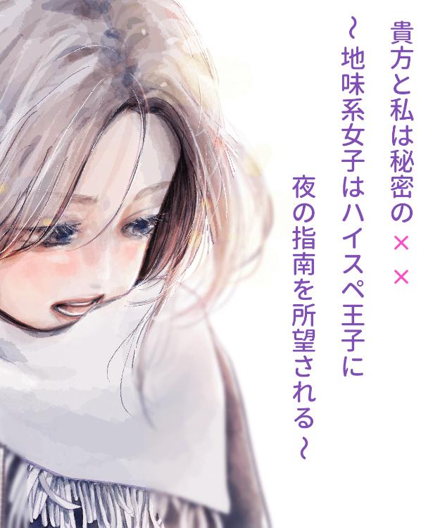 貴方と私は秘密の✕✕　〜地味系女子はハイスペ王子に夜の指南を所望される〜