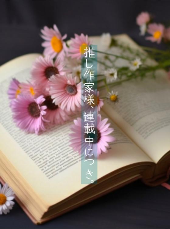 推し作家様、連載中につき。