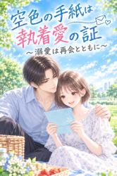空色の手紙は執着愛の証　～溺愛は再会とともに～