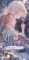 君を帰すことだけはできない〜町娘と敵国の人質王子〜