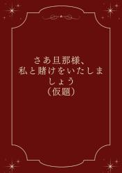 （仮題）さあ旦那様、私と賭けをいたしましょう