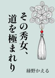 『その秀女、道を極まれり ~冷徹な親衛隊長様なんてこうして、こうよっ!!~』