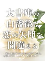 大書庫の白薔薇は恋の矢印を間違える〜推しの恋を叶えるために化けてみたら、なぜか王子にロックオンされました〜