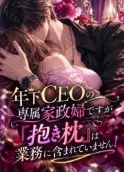 年下CEOの専属家政婦ですが『抱き枕』は業務に含ませていません！