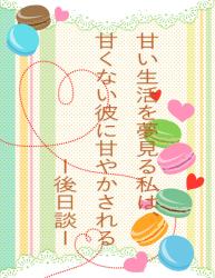 甘い生活を夢見る私は、甘くない彼に甘やかされる　ー後日談ー