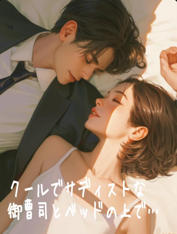 クールでサディストな御曹司とベッドの上で