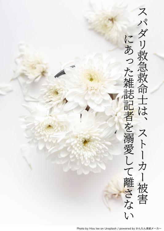 スパダリ救急救命士は、ストーカー被害にあった雑誌記者を溺愛して離さない～必ず君を助けるから。一生守るから俺の隣にいろ～