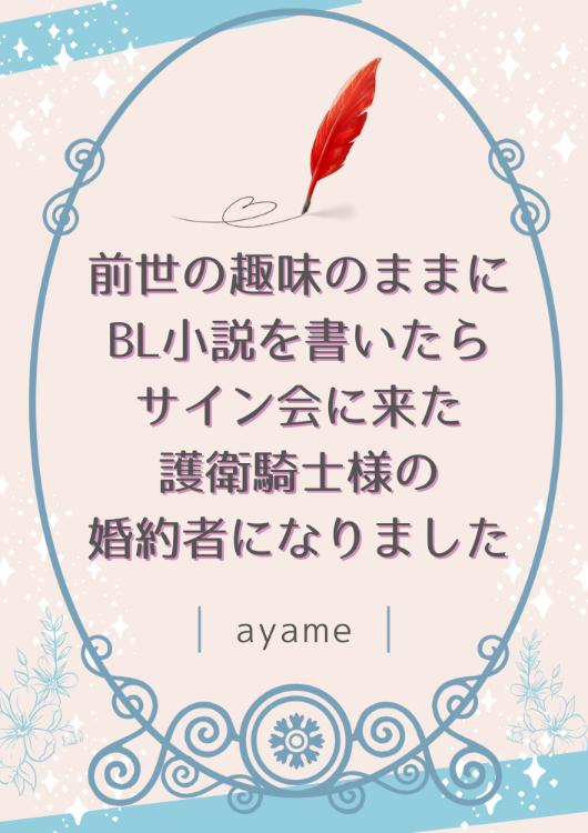 前世の趣味のままにBL小説を書いたら、サイン会に来た護衛騎士様の婚約者になりました
