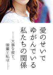 愛のせいでゆがんでいる私たちの関係……大事な彼と、後輩と私は……