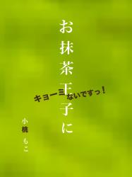 お抹茶王子にキョーミないですっ！