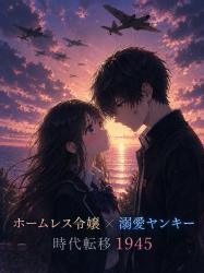 ホームレス令嬢×溺愛ヤンキー時代転移1945
