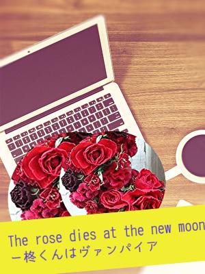 新月に薔薇は枯れる（The rose dies at the new moon)ー柊くんはヴァンパイア