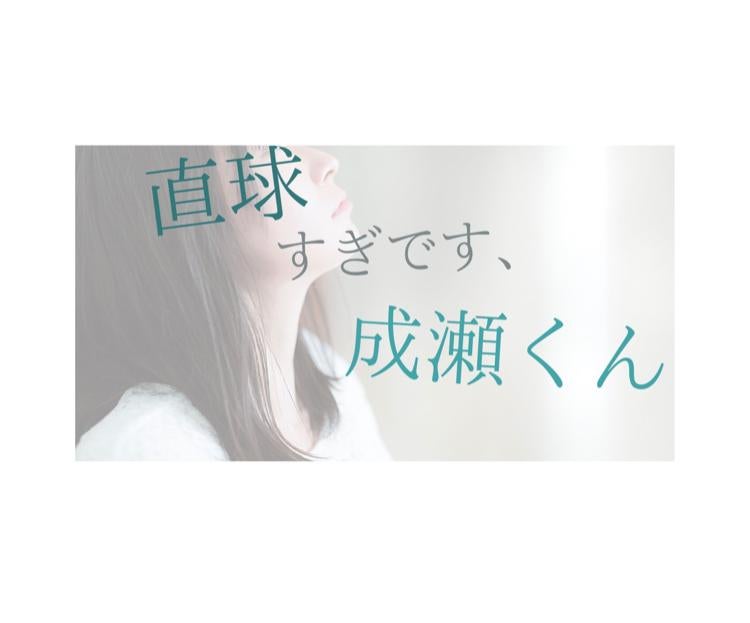 直球すぎです、成瀬くん