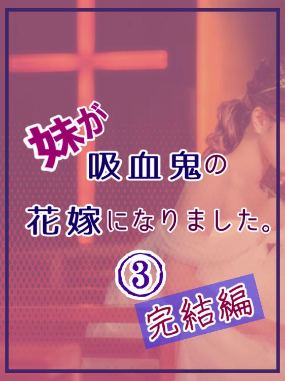妹が吸血鬼の花嫁になりました。③