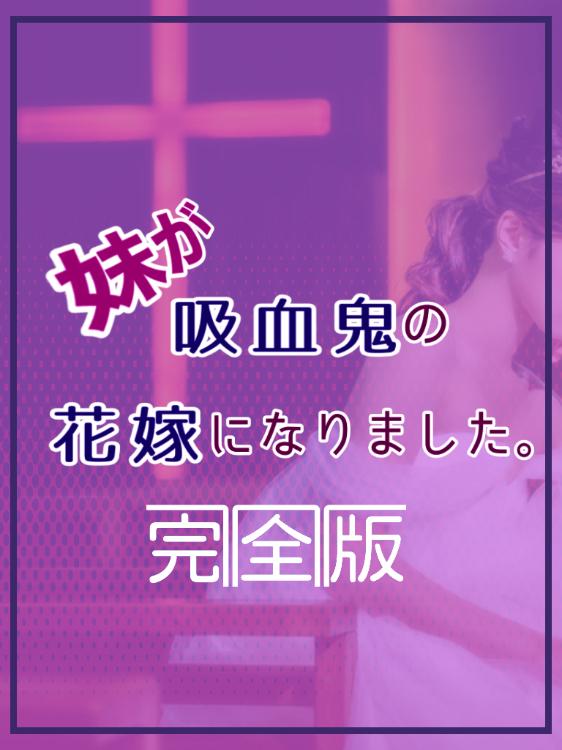 【完全版】妹が吸血鬼の花嫁になりました。
