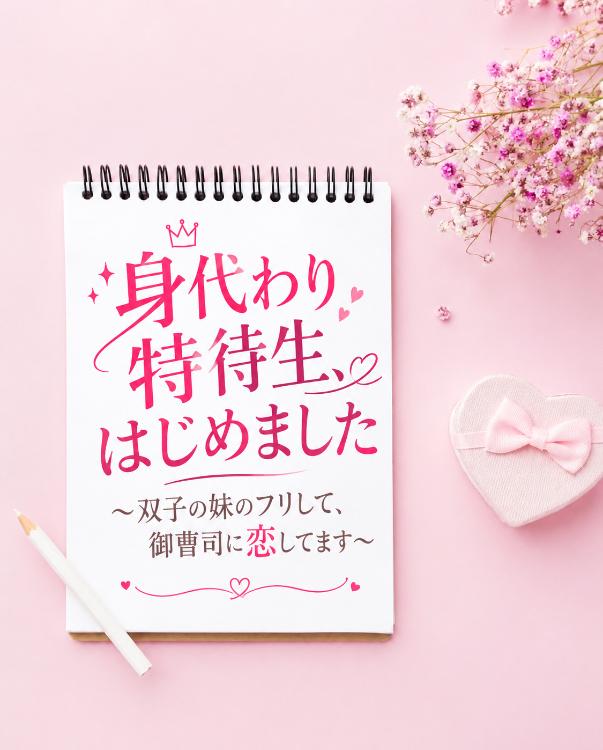 身代わり特待生、はじめました。～双子の妹のフリして、御曹司に恋してます～