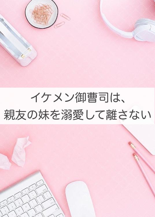 イケメン御曹司は、親友の妹を溺愛して離さない