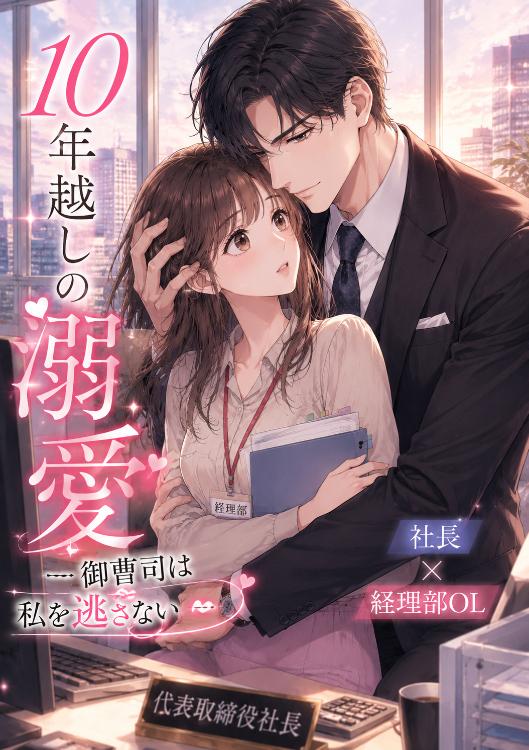 10年越しの溺愛——御曹司は私を逃さない