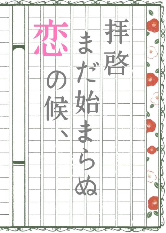 拝啓　まだ始まらぬ恋の候、