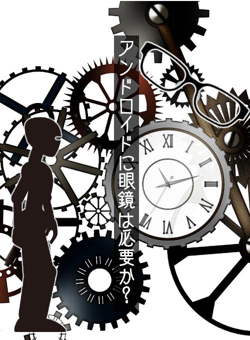 アンドロイドに眼鏡は必要か？