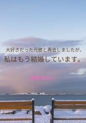 大好きだった元彼と再会しましたが、私はもう結婚しています。
