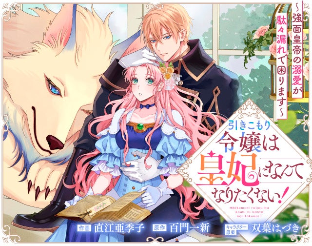 引きこもり令嬢は皇妃になんてなりたくない！～強面皇帝の溺愛が駄々漏れで困ります～