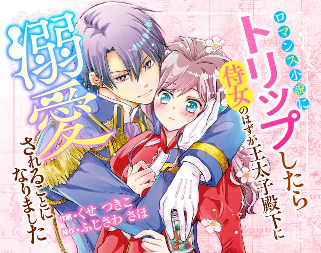 ロマンス小説にトリップしたら侍女のはずが王太子殿下に溺愛されることになりました