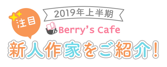 【2019年上半期】Berry's Cafe注目新人作家をご紹介！