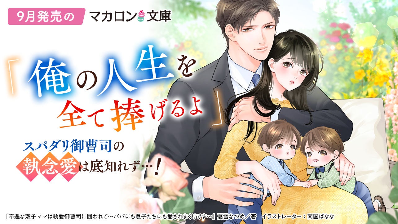 9月発売マカロン文庫『不遇な双子ママは執愛御曹司に囲われて～パパにも息子たちにも愛されまくりです～』など、全3作品！