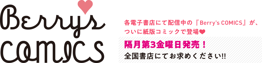 各電子書店にて配信中の『Berry's COMICS』が、ついに紙版コミックで登場！隔月第3金曜日発売！全国書店にてお求めください!!