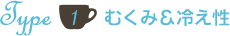 Type1：むくみ＆冷え性